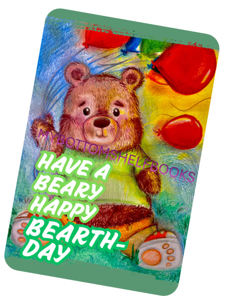 DIGITAL Have a Beary Happy Bearth DAY Birthday Greet Cards MBSB-PRINTING REQ’D