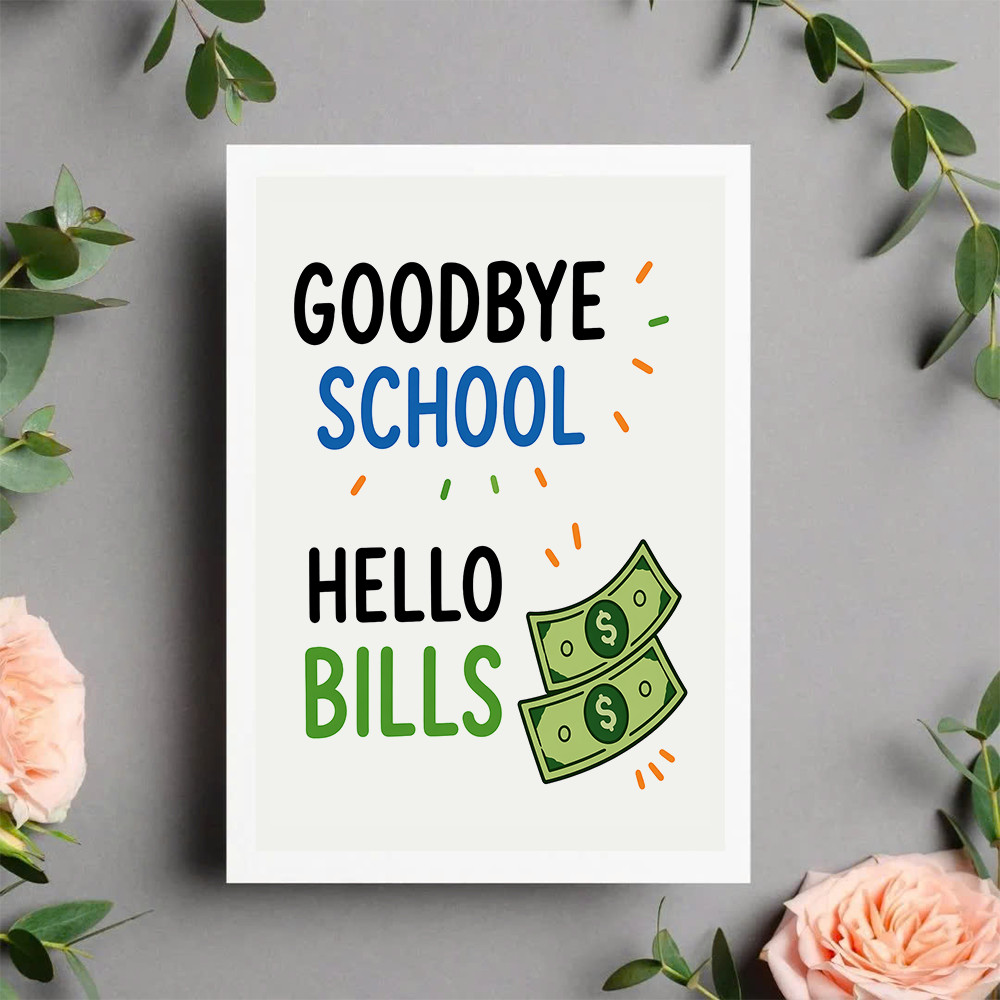 Funny Graduation Card Goodbye School Hello Bills
